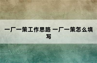 一厂一策工作思路 一厂一策怎么填写